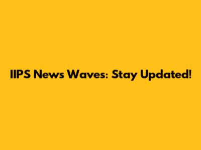 IIPS News Waves: Stay Updated!