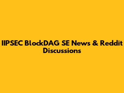 IIPSEC BlockDAG SE News & Reddit Discussions
