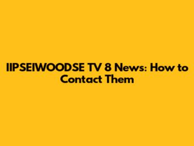 IIPSEIWOODSE TV 8 News: How to Contact Them