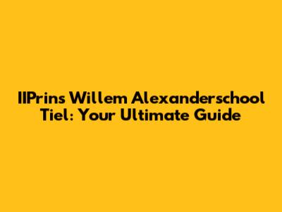 IIPrins Willem Alexanderschool Tiel: Your Ultimate Guide