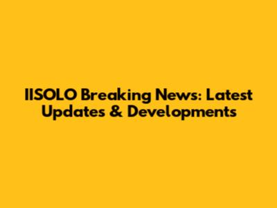 IISOLO Breaking News: Latest Updates & Developments