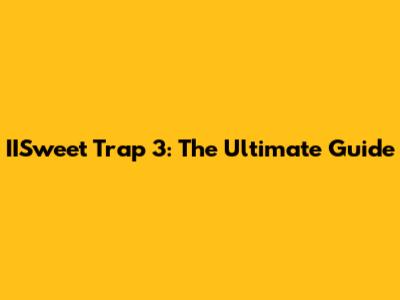 IISweet Trap 3: The Ultimate Guide