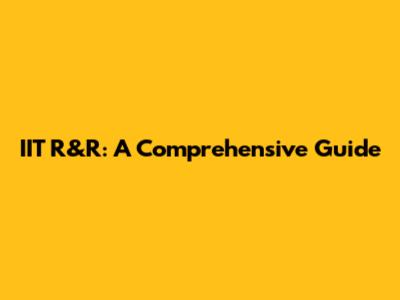 IIT R&R: A Comprehensive Guide