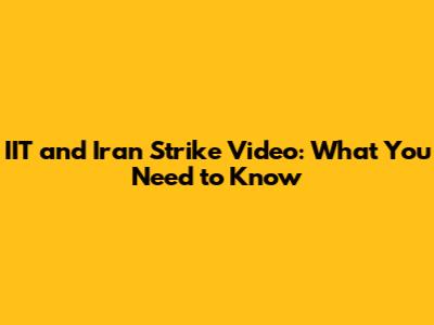 IIT and Iran Strike Video: What You Need to Know
