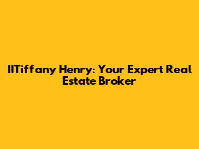 IITiffany Henry: Your Expert Real Estate Broker