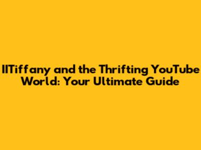 IITiffany and the Thrifting YouTube World: Your Ultimate Guide