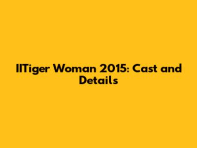 IITiger Woman 2015: Cast and Details