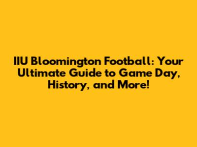IIU Bloomington Football: Your Ultimate Guide to Game Day, History, and More!