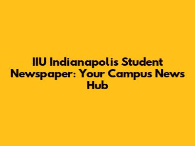 IIU Indianapolis Student Newspaper: Your Campus News Hub