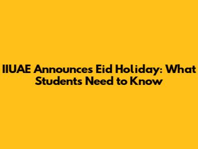 IIUAE Announces Eid Holiday: What Students Need to Know