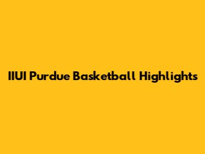 IIUI Purdue Basketball Highlights
