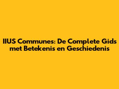 IIUS Communes: De Complete Gids met Betekenis en Geschiedenis