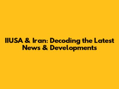 IIUSA & Iran: Decoding the Latest News & Developments