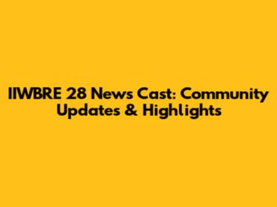 IIWBRE 28 News Cast: Community Updates & Highlights