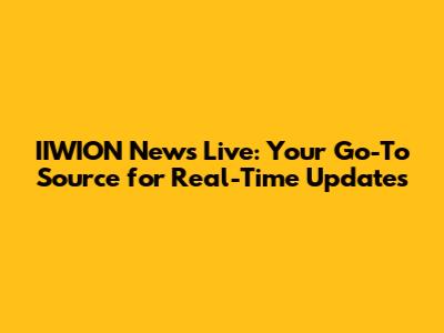 IIWION News Live: Your Go-To Source for Real-Time Updates