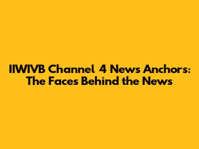 IIWIVB Channel 4 News Anchors: The Faces Behind the News