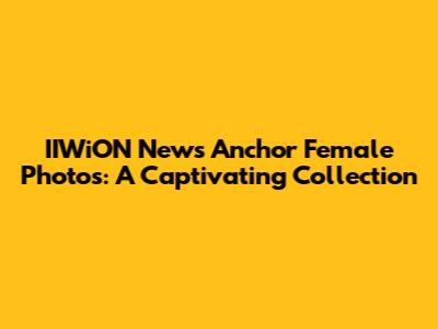 IIWiON News Anchor Female Photos: A Captivating Collection