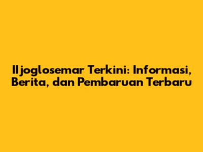 IIjoglosemar Terkini: Informasi, Berita, dan Pembaruan Terbaru