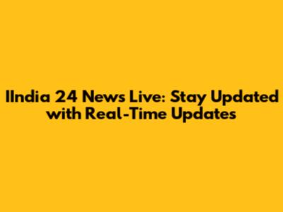 IIndia 24 News Live: Stay Updated with Real-Time Updates