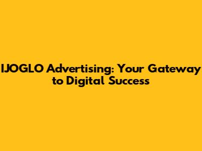 IJOGLO Advertising: Your Gateway to Digital Success