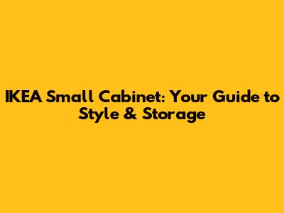 IKEA Small Cabinet: Your Guide to Style & Storage