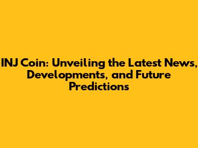 INJ Coin: Unveiling the Latest News, Developments, and Future Predictions