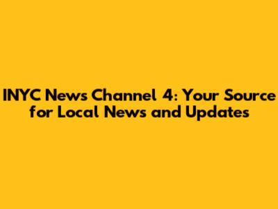 INYC News Channel 4: Your Source for Local News and Updates