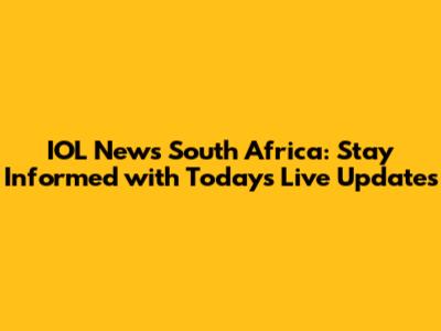 IOL News South Africa: Stay Informed with Today's Live Updates