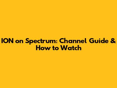 ION on Spectrum: Channel Guide & How to Watch