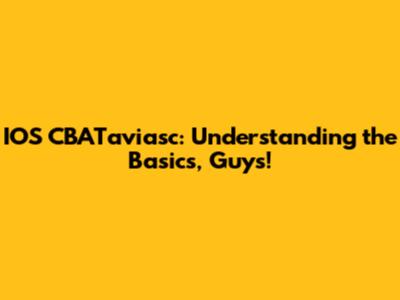 IOS CBATaviasc: Understanding the Basics, Guys!