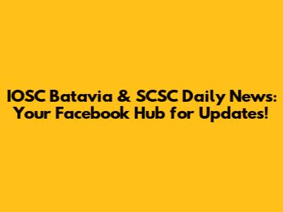 IOSC Batavia & SCSC Daily News: Your Facebook Hub for Updates!