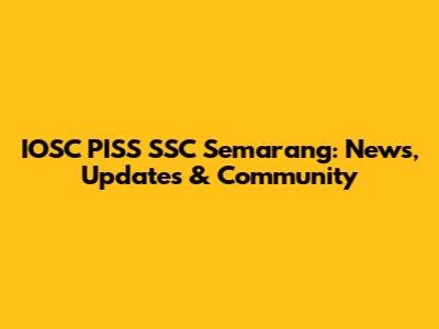 IOSC PISS SSC Semarang: News, Updates & Community