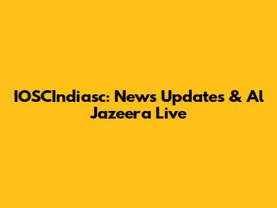 IOSCIndiasc: News Updates & Al Jazeera Live