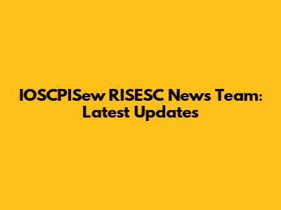 IOSCPISew RISESC News Team: Latest Updates