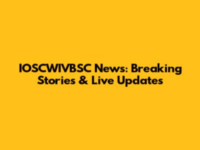 IOSCWIVBSC News: Breaking Stories & Live Updates