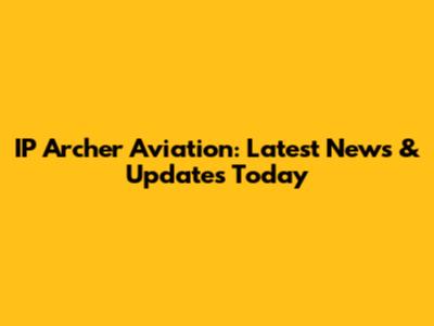 IP Archer Aviation: Latest News & Updates Today