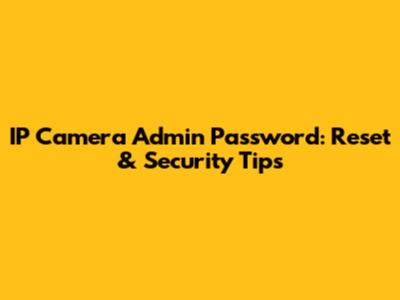 IP Camera Admin Password: Reset & Security Tips