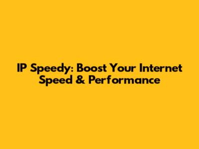 IP Speedy: Boost Your Internet Speed & Performance