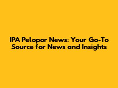 IPA Pelopor News: Your Go-To Source for News and Insights