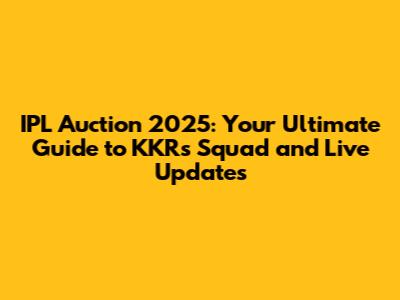 IPL Auction 2025: Your Ultimate Guide to KKR's Squad and Live Updates