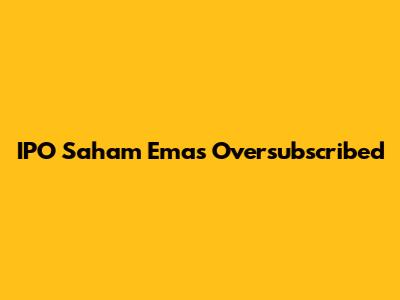 IPO Saham Emas Oversubscribed