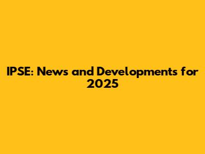 IPSE: News and Developments for 2025
