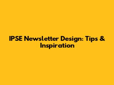 IPSE Newsletter Design: Tips & Inspiration
