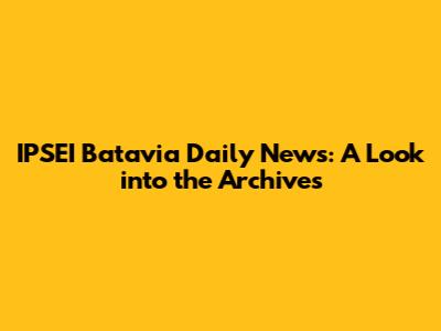 IPSEI Batavia Daily News: A Look into the Archives