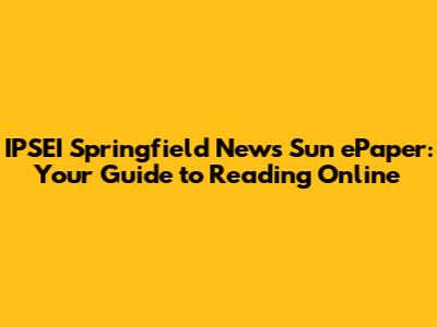 IPSEI Springfield News Sun ePaper: Your Guide to Reading Online