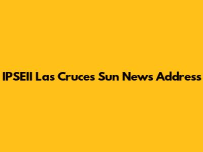 IPSEII Las Cruces Sun News Address