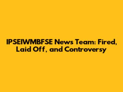 IPSEIWMBFSE News Team: Fired, Laid Off, and Controversy