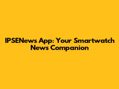 IPSENews App: Your Smartwatch News Companion