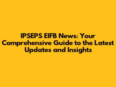 IPSEPS EIFB News: Your Comprehensive Guide to the Latest Updates and Insights