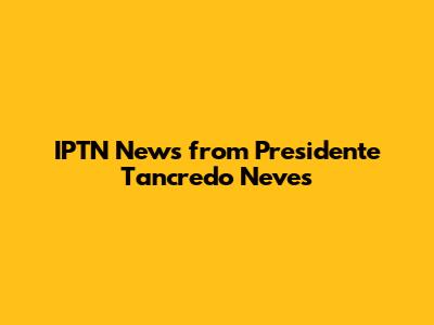 IPTN News from Presidente Tancredo Neves